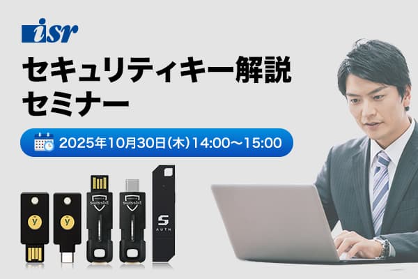 【セキュリティキー解説セミナー】特権管理者アカウントの認証強化で不正アクセスを防ぐ!