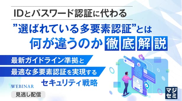 IDとパスワード認証に代わる <br/>"選ばれている多要素認証"とは <br/>〜最新ガイドライン準拠と最適な多要素認証を実現するセキュリティ戦略〜
