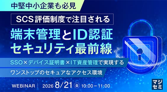【中堅中小企業も必見】SCS評価制度で注目される端末管理とID認証セキュリティ最前線